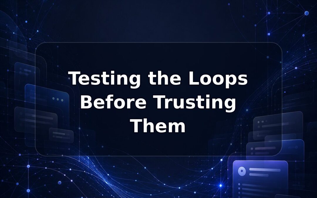 Testing the Loops Before Trusting Them