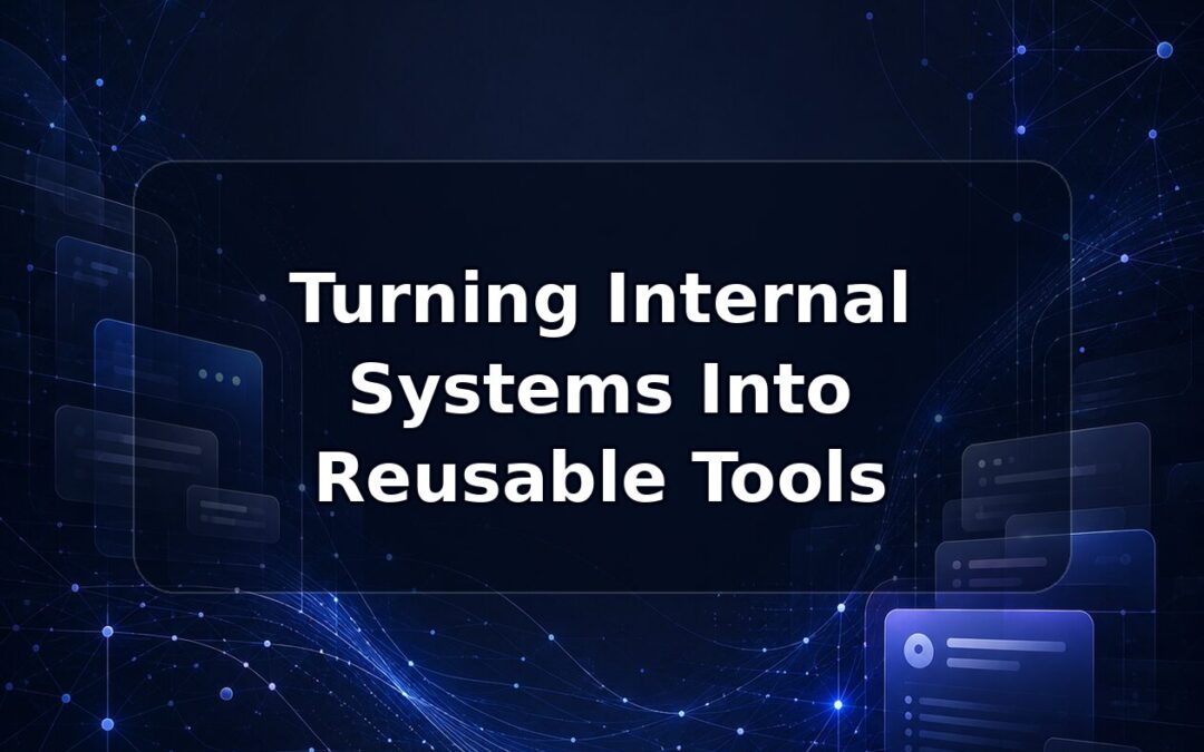 Turning Internal Systems Into Reusable Tools
