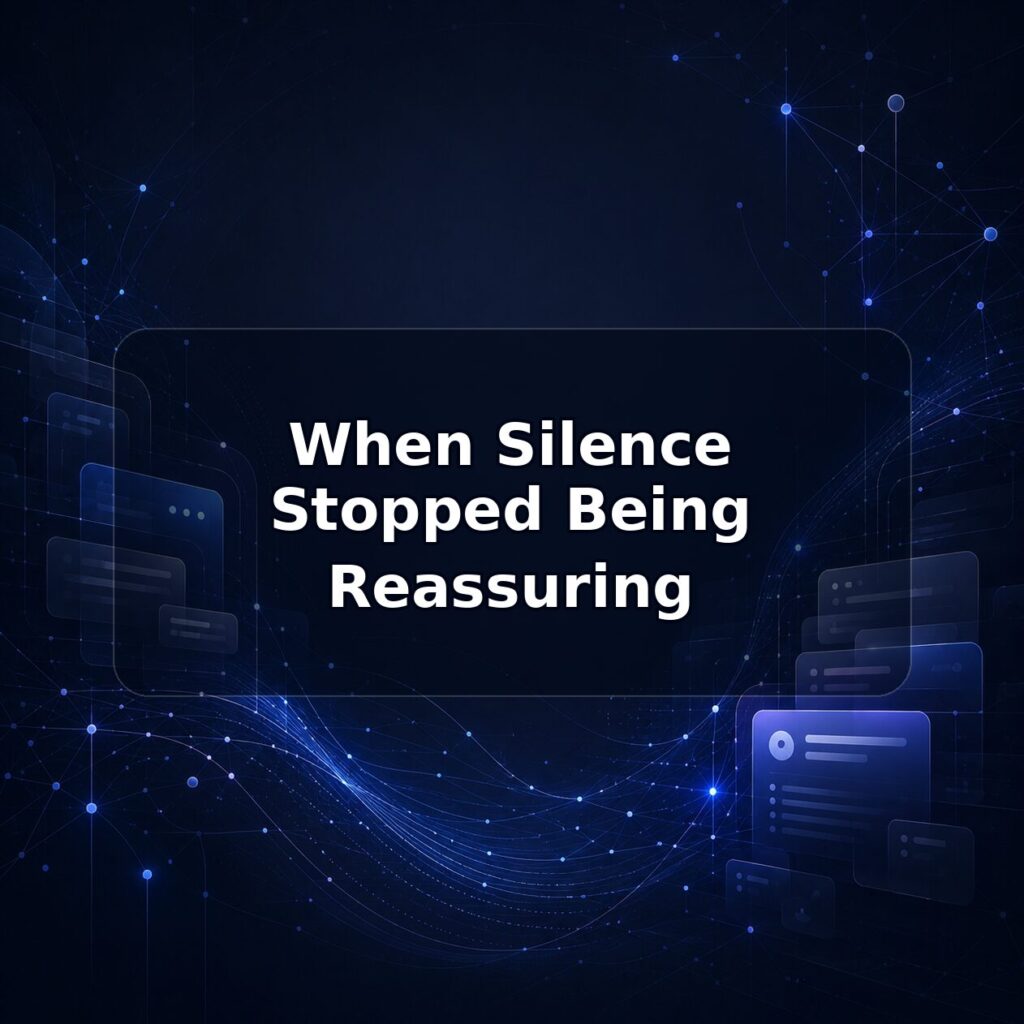 When Silence Stopped Being Reassuring