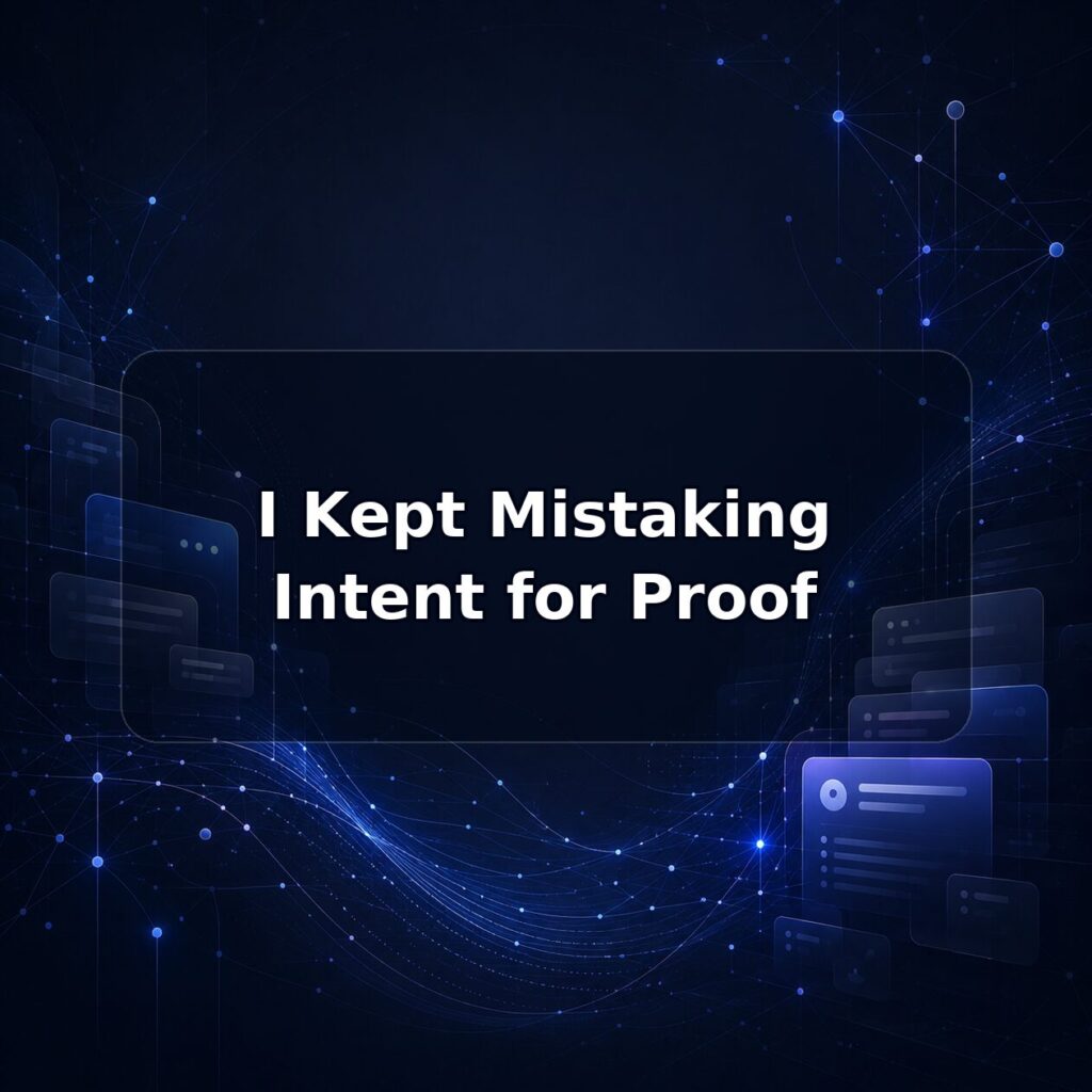 I Kept Mistaking Intent for Proof