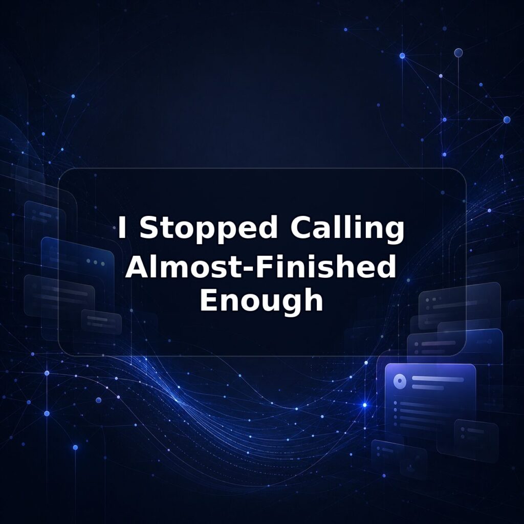 I Stopped Calling Almost-Finished Enough